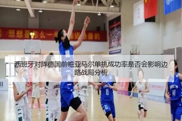 西班牙对阵德国前瞻亚马尔单挑成功率是否会影响边路战局分析